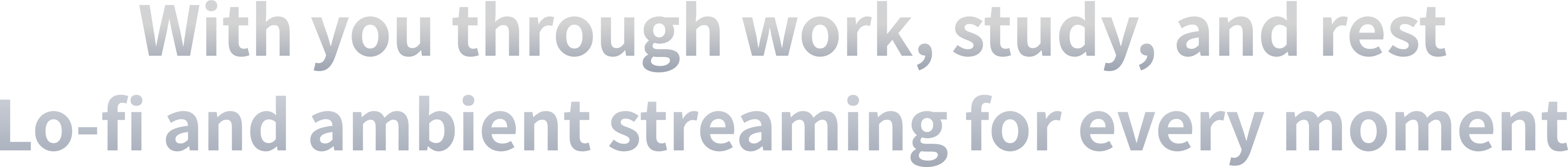 With you through work, study, and rest. Lo-fi and ambient streaming for every moment.